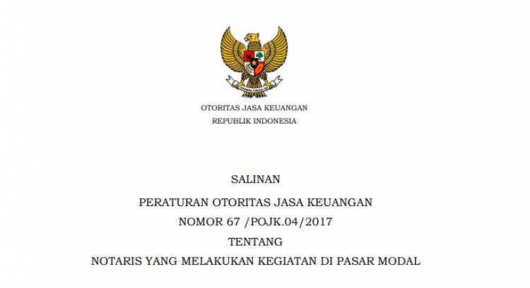 PERATURAN OTORITAS JASA KEUANGAN NOMOR 67 /POJK.04/2017 TENTANG NOTARIS YANG MELAKUKAN KEGIATAN DI PASAR MODAL