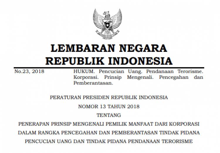 PERATURAN PRESIDEN REPUBLIK INDONESIA NOMOR 13 TAHUN 2018 TENTANG PENERAPAN PRINSIP MENGENALI PEMILIK MANFAAT DARI KORPORASI DALAM RANGKA PENCEGAHAN DAN PEMBERANTASAN TINDAK PIDANA PENCUCIAN UANG DAN TINDAK PIDANA PENDANAAN TERORISME